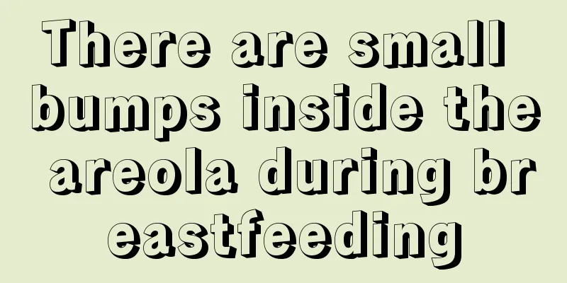 There are small bumps inside the areola during breastfeeding