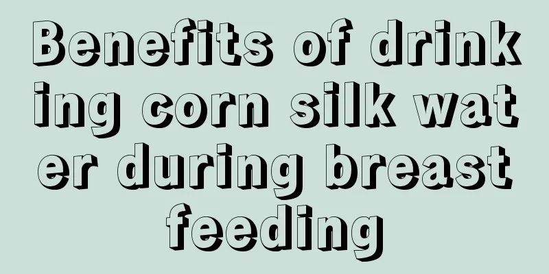 Benefits of drinking corn silk water during breastfeeding