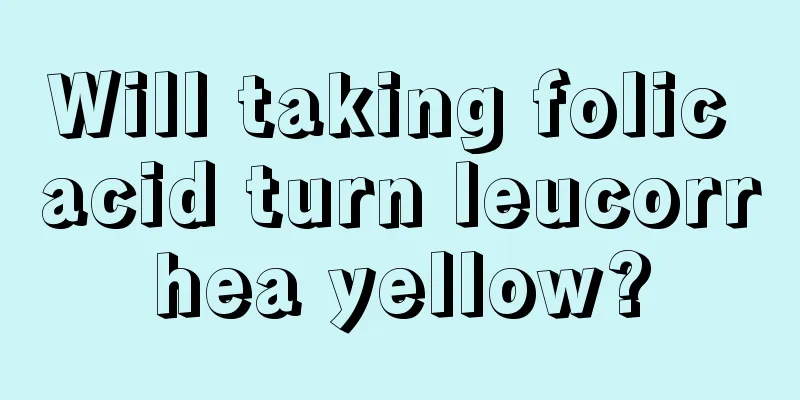 Will taking folic acid turn leucorrhea yellow?