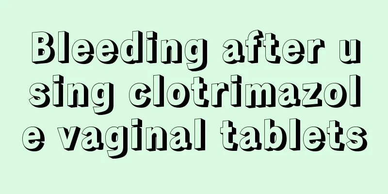 Bleeding after using clotrimazole vaginal tablets