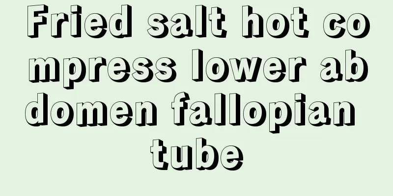 Fried salt hot compress lower abdomen fallopian tube