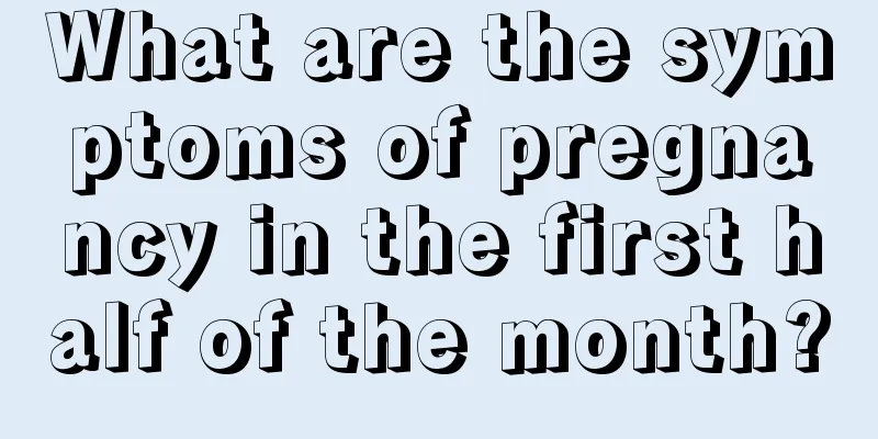 What are the symptoms of pregnancy in the first half of the month?