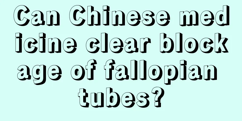 Can Chinese medicine clear blockage of fallopian tubes?