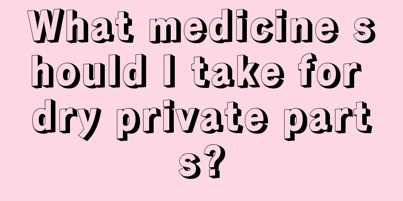 What medicine should I take for dry private parts?