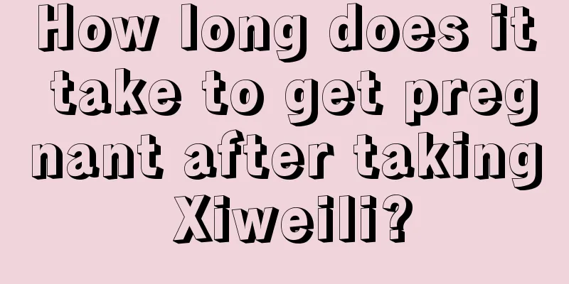 How long does it take to get pregnant after taking Xiweili?