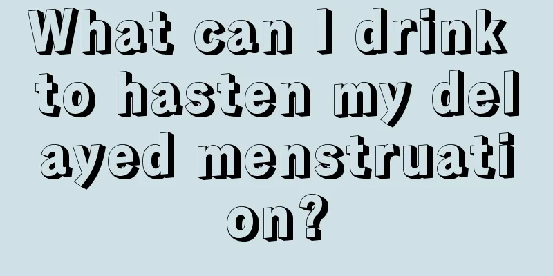 What can I drink to hasten my delayed menstruation?