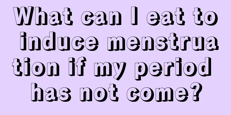 What can I eat to induce menstruation if my period has not come?