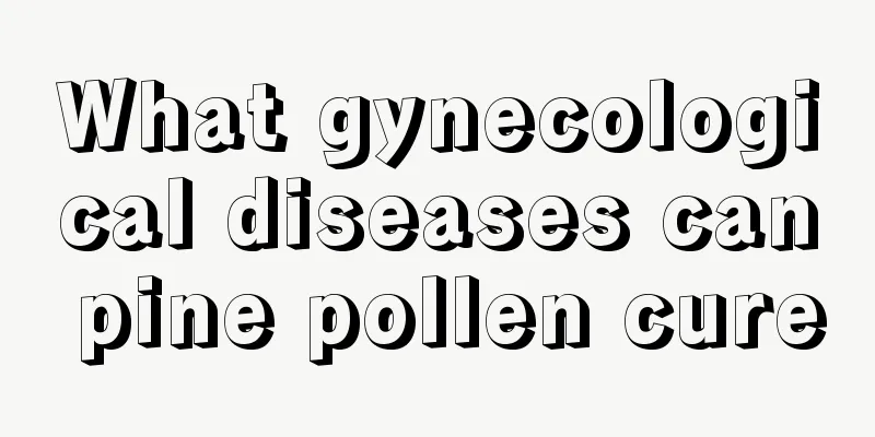 What gynecological diseases can pine pollen cure