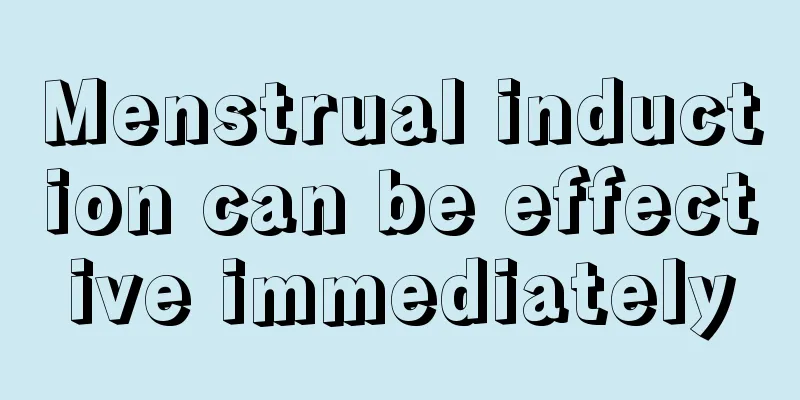 Menstrual induction can be effective immediately