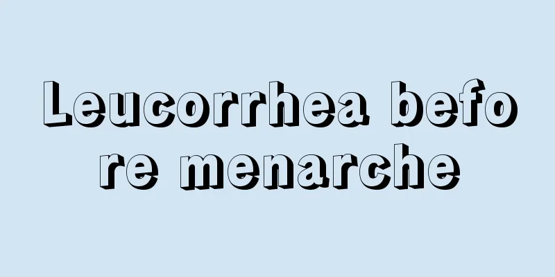 Leucorrhea before menarche