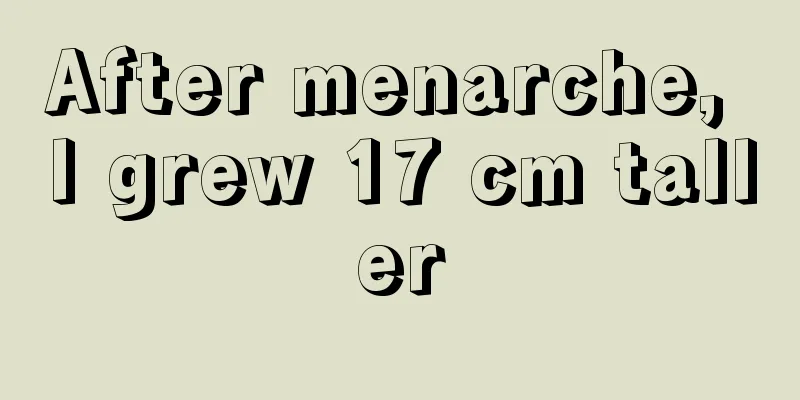 After menarche, I grew 17 cm taller