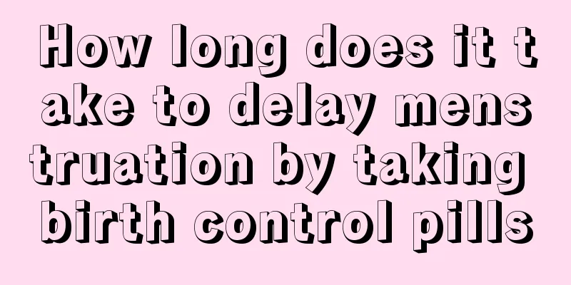 How long does it take to delay menstruation by taking birth control pills