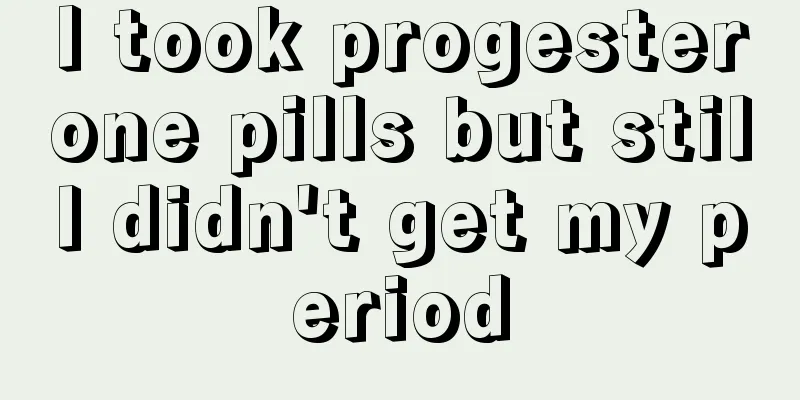 I took progesterone pills but still didn't get my period