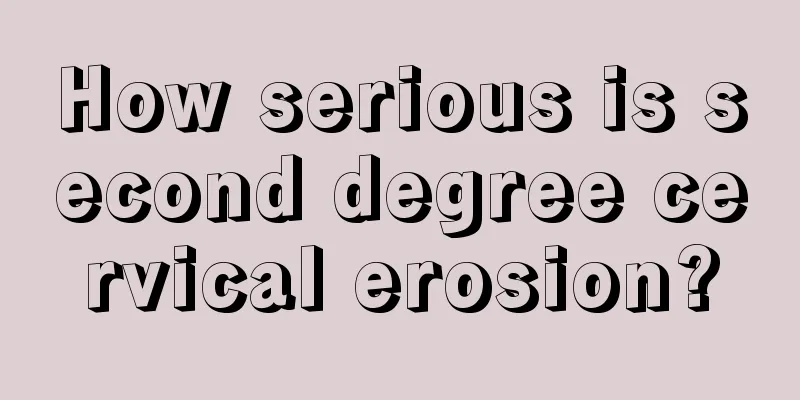 How serious is second degree cervical erosion?