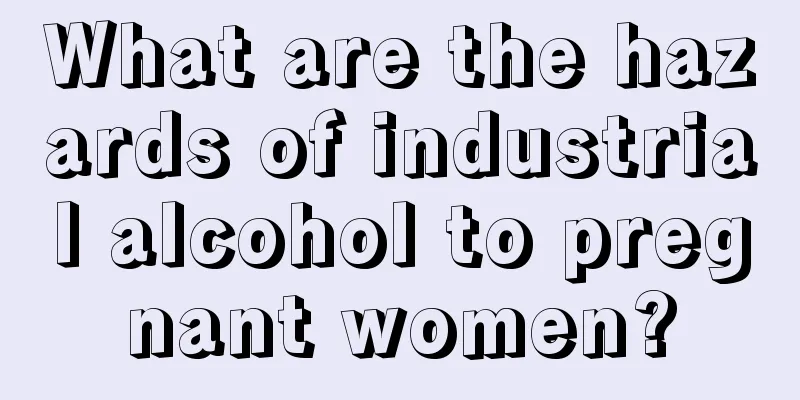 What are the hazards of industrial alcohol to pregnant women?