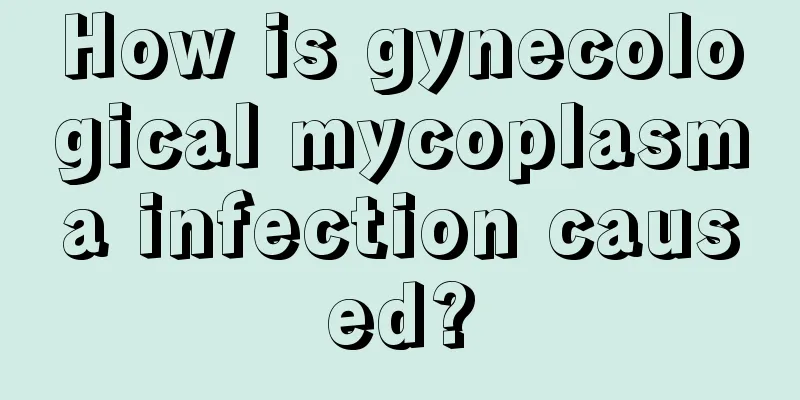 How is gynecological mycoplasma infection caused?