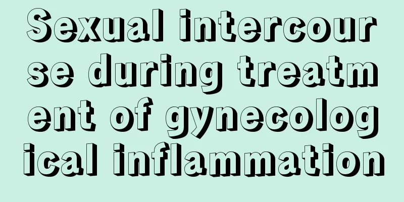 Sexual intercourse during treatment of gynecological inflammation