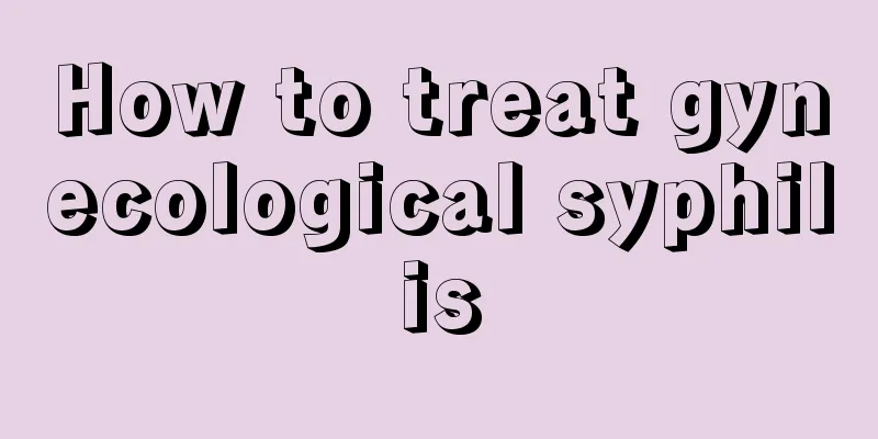 How to treat gynecological syphilis