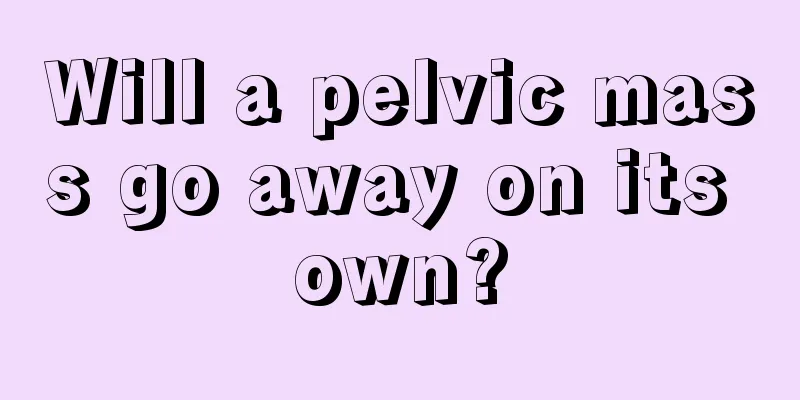 Will a pelvic mass go away on its own?