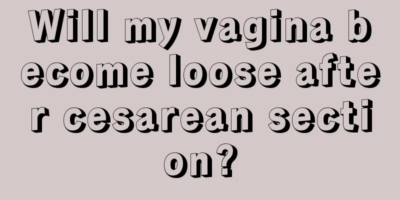 Will my vagina become loose after cesarean section?