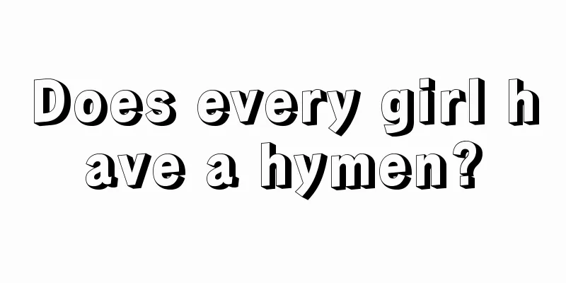 Does every girl have a hymen?