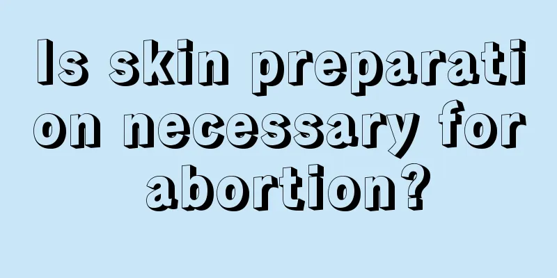 Is skin preparation necessary for abortion?