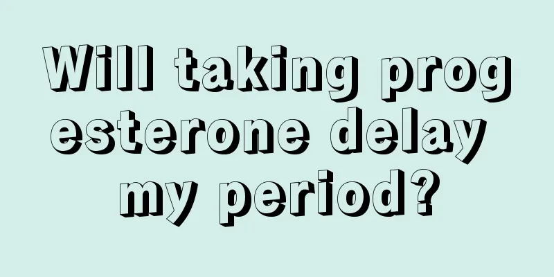 Will taking progesterone delay my period?