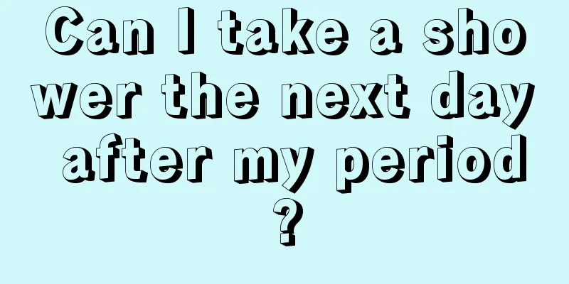 Can I take a shower the next day after my period?