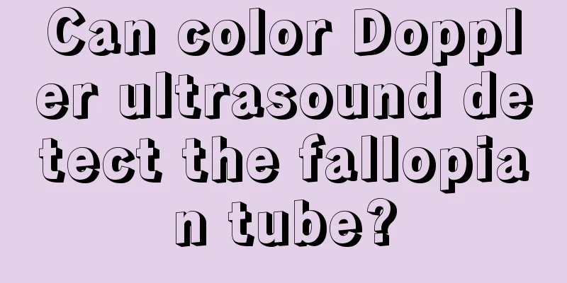 Can color Doppler ultrasound detect the fallopian tube?