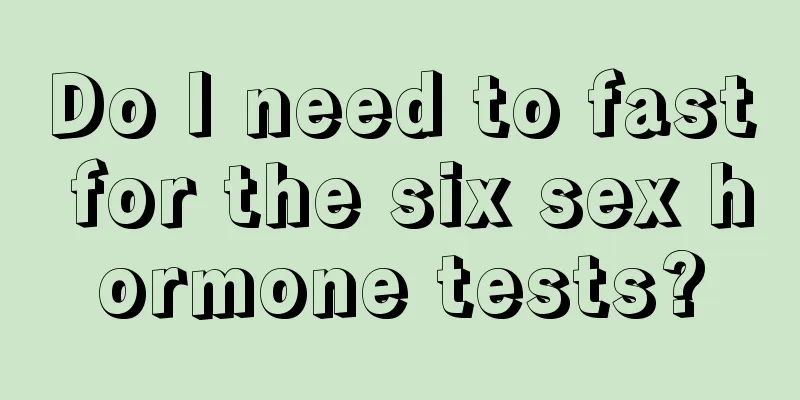 Do I need to fast for the six sex hormone tests?