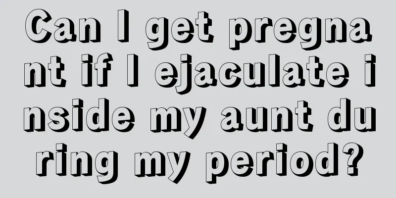 Can I get pregnant if I ejaculate inside my aunt during my period?