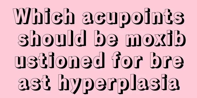 Which acupoints should be moxibustioned for breast hyperplasia