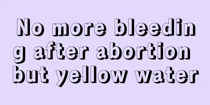 No more bleeding after abortion but yellow water