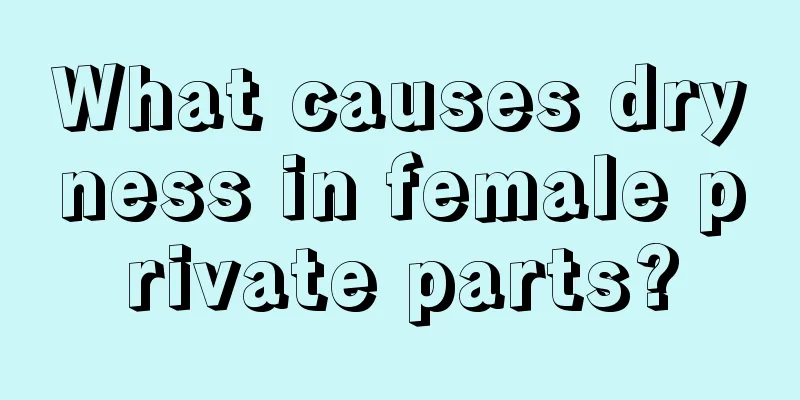 What causes dryness in female private parts?