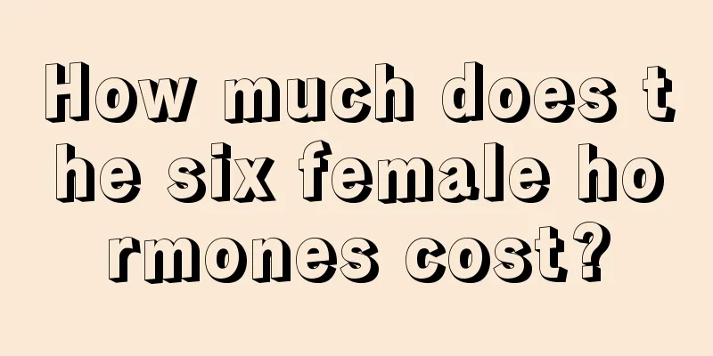 How much does the six female hormones cost?