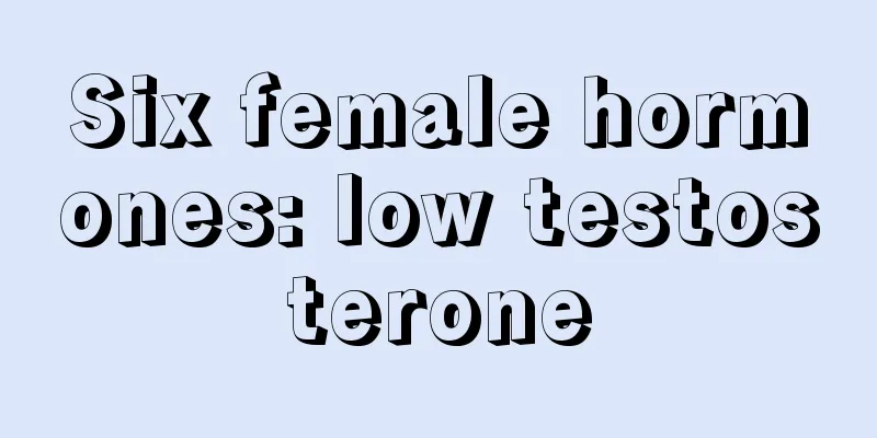 Six female hormones: low testosterone