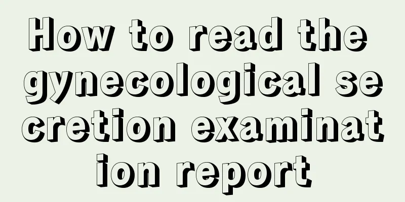 How to read the gynecological secretion examination report