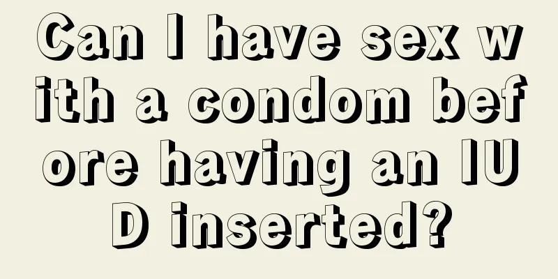 Can I have sex with a condom before having an IUD inserted?