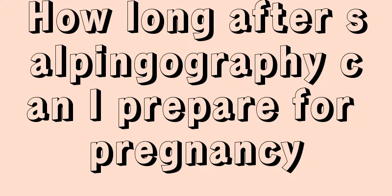 How long after salpingography can I prepare for pregnancy