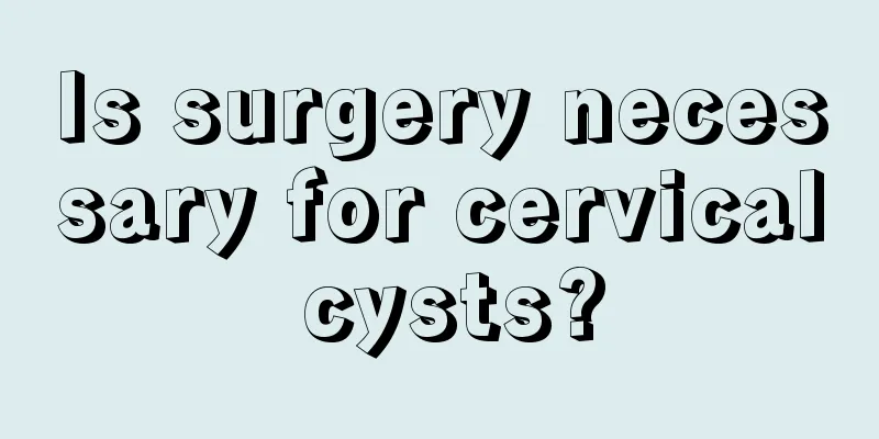 Is surgery necessary for cervical cysts?