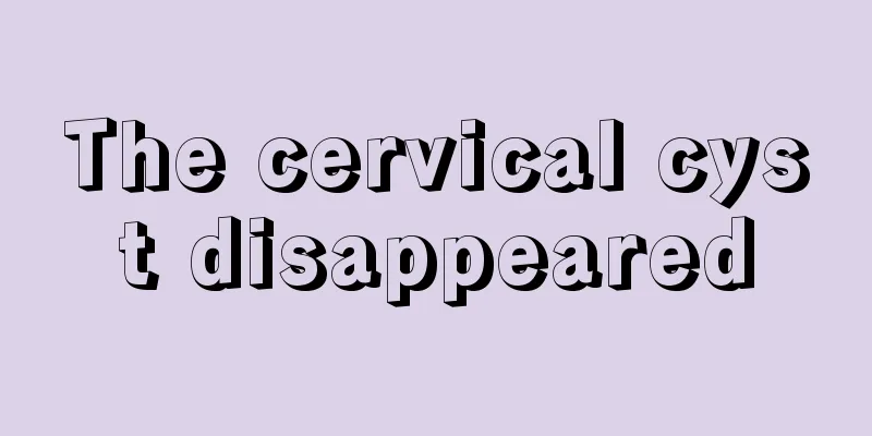 The cervical cyst disappeared