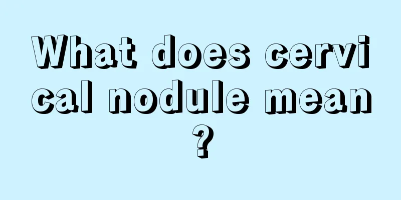 What does cervical nodule mean?