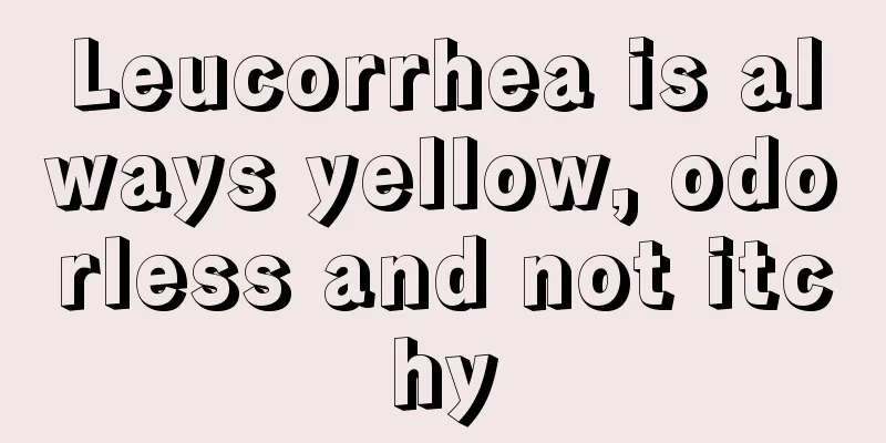 Leucorrhea is always yellow, odorless and not itchy