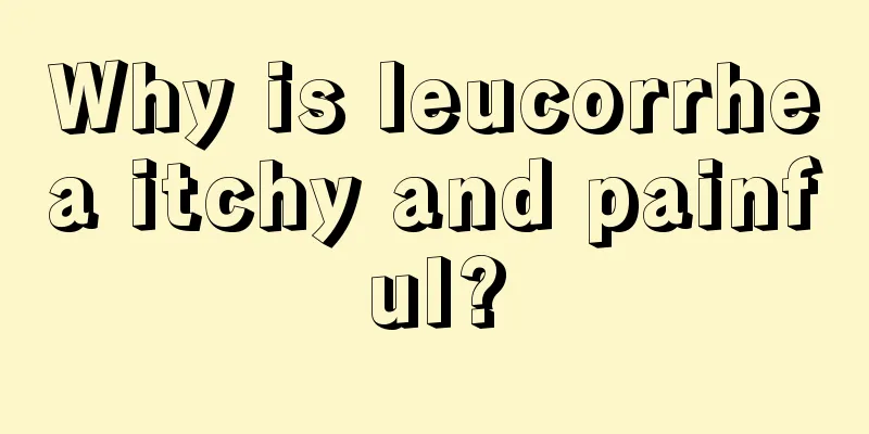 Why is leucorrhea itchy and painful?