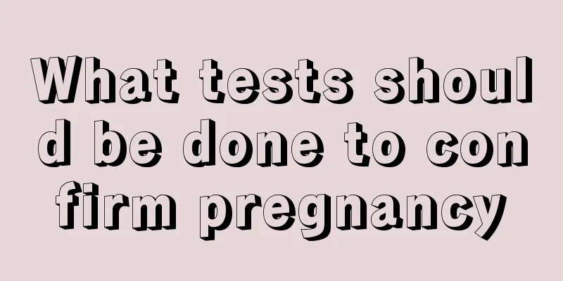 What tests should be done to confirm pregnancy