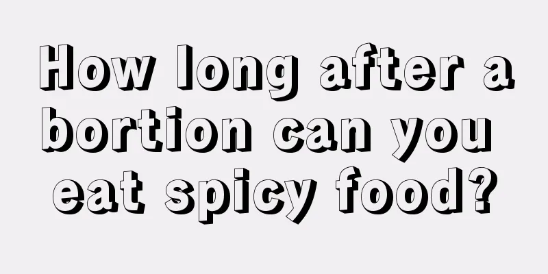 How long after abortion can you eat spicy food?