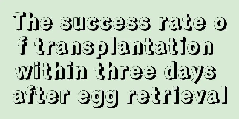 The success rate of transplantation within three days after egg retrieval