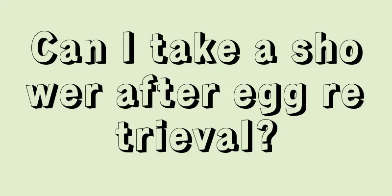 Can I take a shower after egg retrieval?