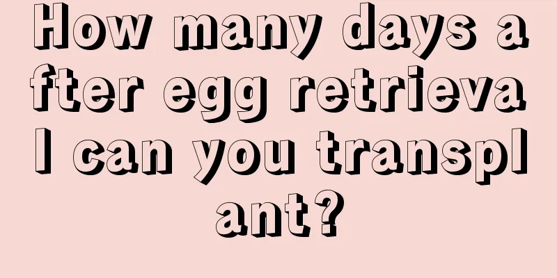 How many days after egg retrieval can you transplant?