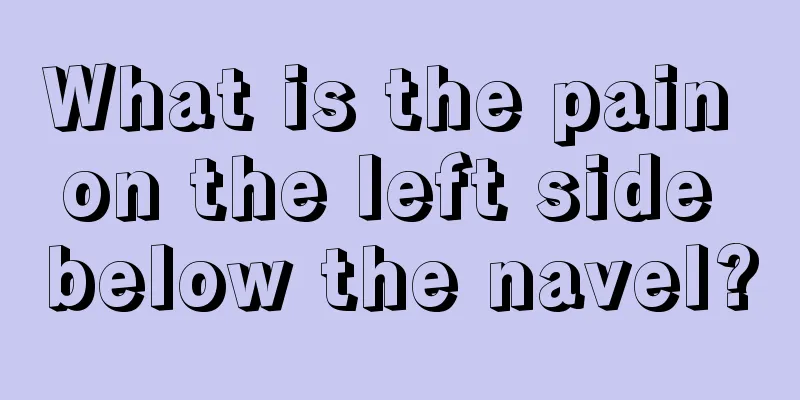 What is the pain on the left side below the navel?